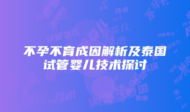 不孕不育成因解析及泰国试管婴儿技术探讨