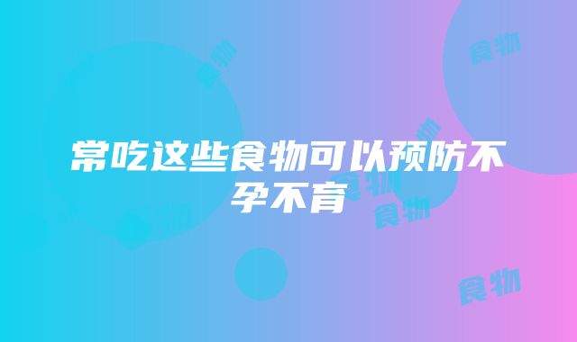 常吃这些食物可以预防不孕不育