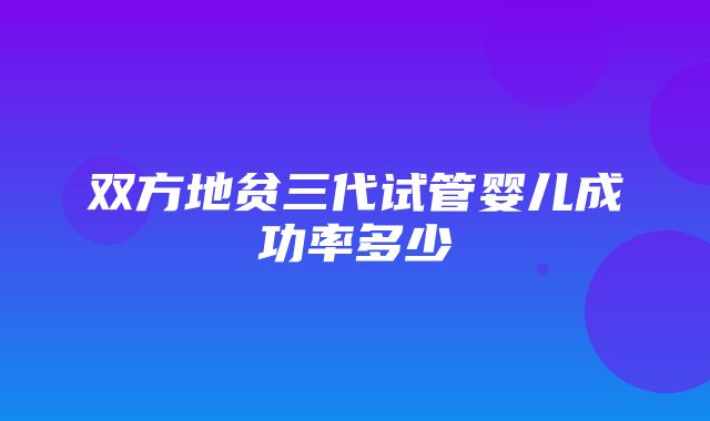 双方地贫三代试管婴儿成功率多少