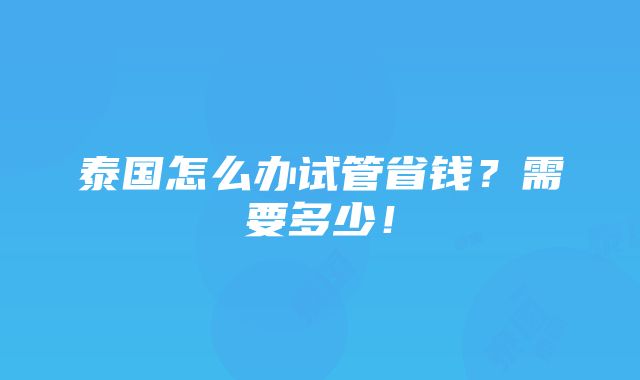 泰国怎么办试管省钱？需要多少！