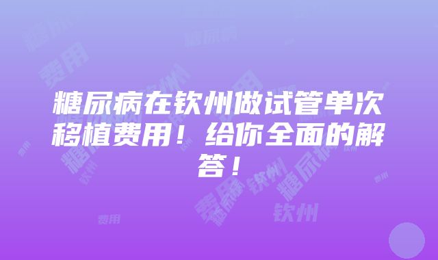 糖尿病在钦州做试管单次移植费用！给你全面的解答！