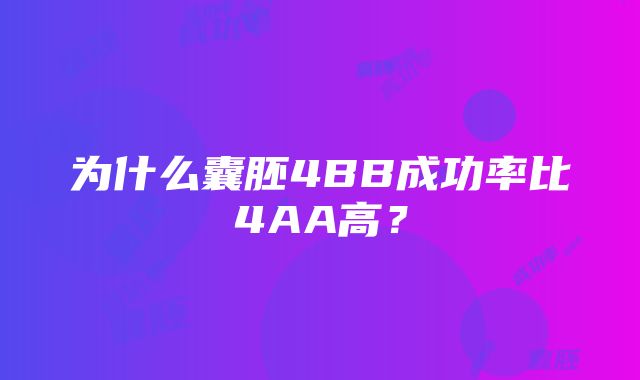 为什么囊胚4BB成功率比4AA高？