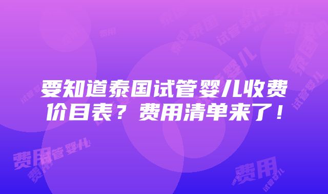 要知道泰国试管婴儿收费价目表？费用清单来了！