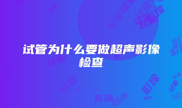 试管为什么要做超声影像检查