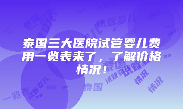 泰国三大医院试管婴儿费用一览表来了，了解价格情况！