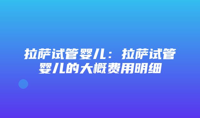 拉萨试管婴儿：拉萨试管婴儿的大概费用明细