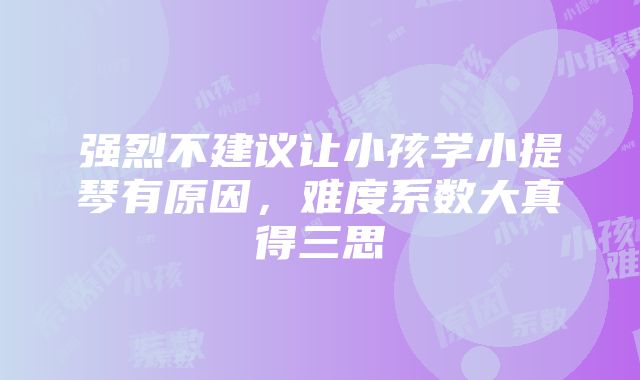 强烈不建议让小孩学小提琴有原因，难度系数大真得三思