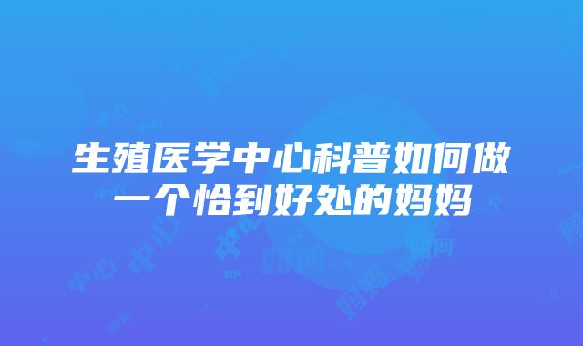 生殖医学中心科普如何做一个恰到好处的妈妈