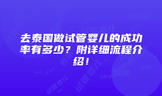 去泰国做试管婴儿的成功率有多少？附详细流程介绍！