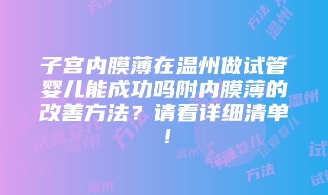 子宫内膜薄在温州做试管婴儿能成功吗附内膜薄的改善方法？请看详细清单！