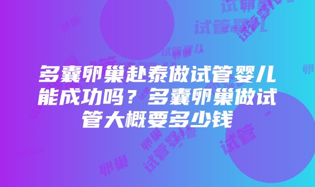 多囊卵巢赴泰做试管婴儿能成功吗？多囊卵巢做试管大概要多少钱