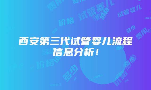 西安第三代试管婴儿流程信息分析！