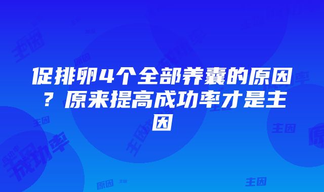 促排卵4个全部养囊的原因？原来提高成功率才是主因