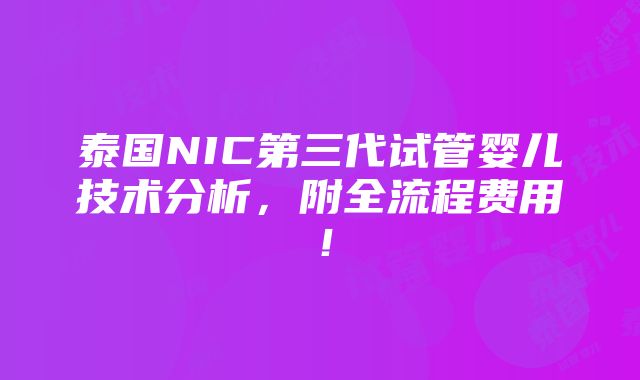 泰国NIC第三代试管婴儿技术分析，附全流程费用！