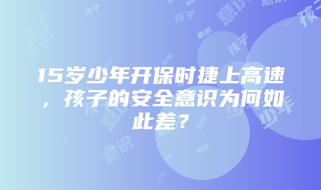 15岁少年开保时捷上高速，孩子的安全意识为何如此差？