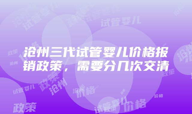 沧州三代试管婴儿价格报销政策，需要分几次交清