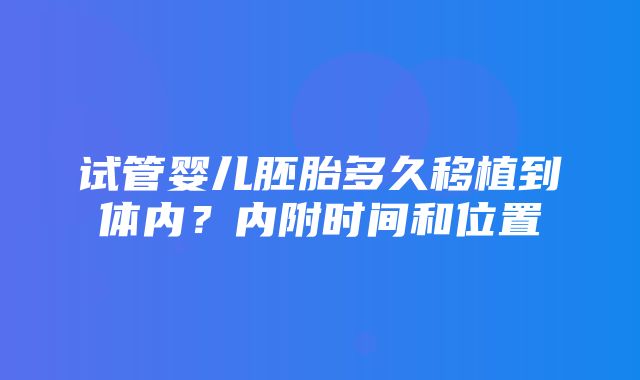 试管婴儿胚胎多久移植到体内？内附时间和位置