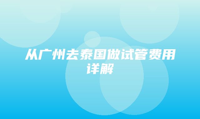 从广州去泰国做试管费用详解