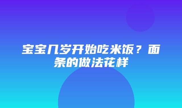 宝宝几岁开始吃米饭？面条的做法花样