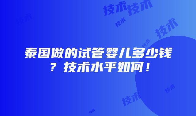 泰国做的试管婴儿多少钱？技术水平如何！