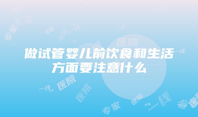 做试管婴儿前饮食和生活方面要注意什么