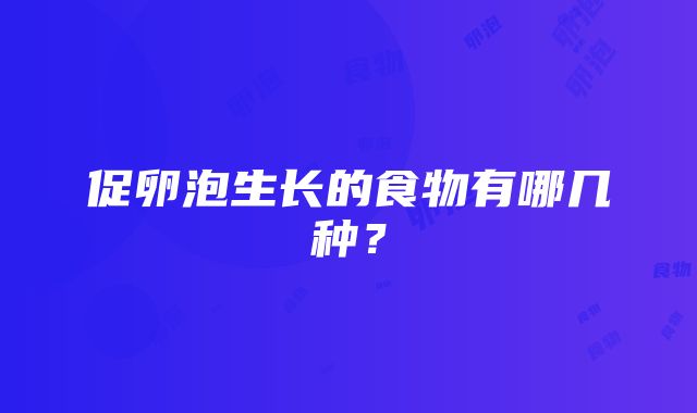 促卵泡生长的食物有哪几种？