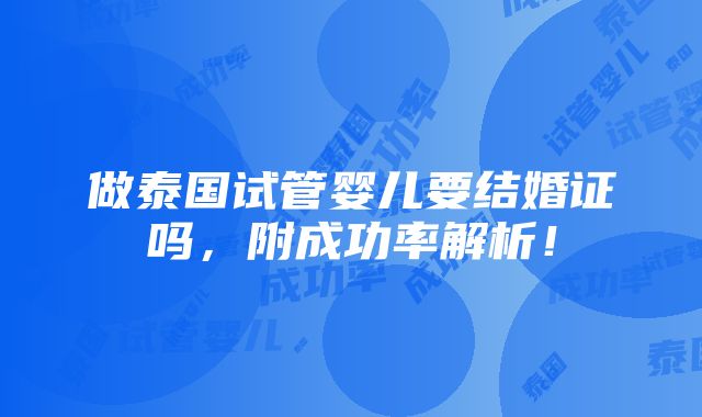 做泰国试管婴儿要结婚证吗，附成功率解析！