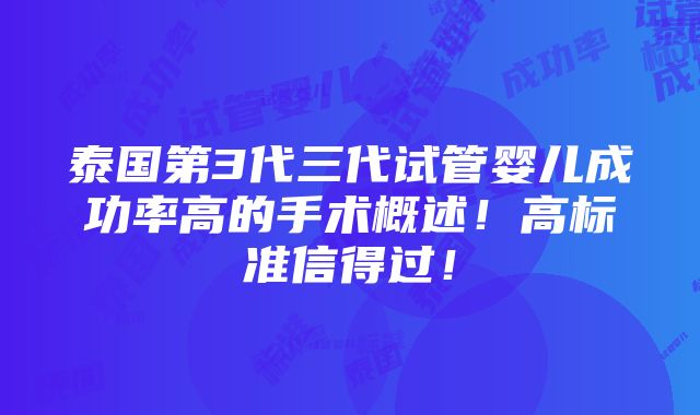 泰国第3代三代试管婴儿成功率高的手术概述！高标准信得过！