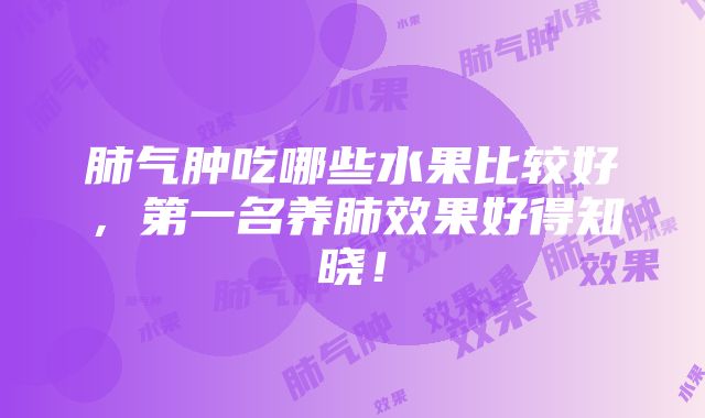 肺气肿吃哪些水果比较好，第一名养肺效果好得知晓！