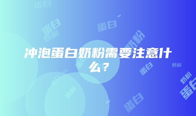 冲泡蛋白奶粉需要注意什么？