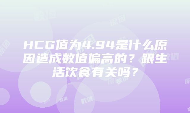 HCG值为4.94是什么原因造成数值偏高的？跟生活饮食有关吗？