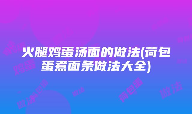 火腿鸡蛋汤面的做法(荷包蛋煮面条做法大全)