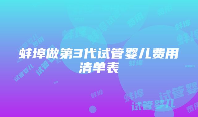 蚌埠做第3代试管婴儿费用清单表