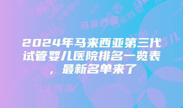 2024年马来西亚第三代试管婴儿医院排名一览表，最新名单来了