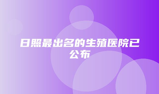 日照最出名的生殖医院已公布