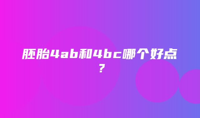 胚胎4ab和4bc哪个好点？