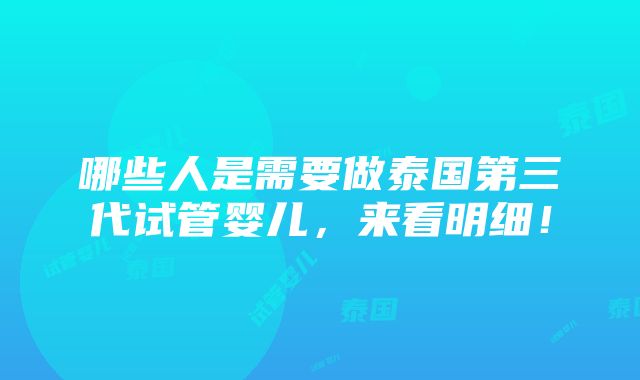 哪些人是需要做泰国第三代试管婴儿，来看明细！