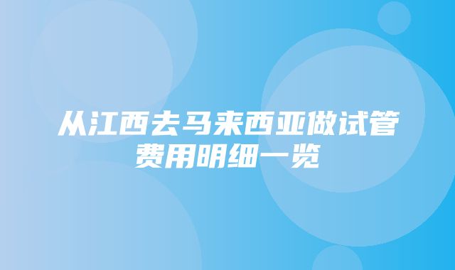 从江西去马来西亚做试管费用明细一览