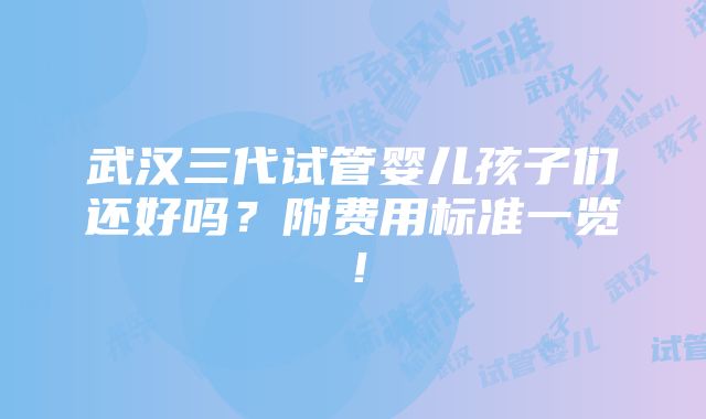 武汉三代试管婴儿孩子们还好吗？附费用标准一览！