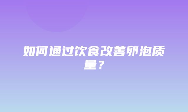 如何通过饮食改善卵泡质量？