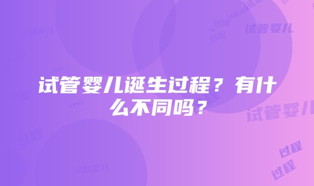 试管婴儿诞生过程？有什么不同吗？