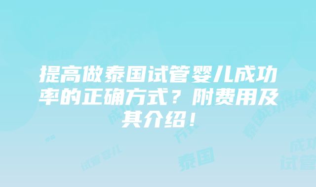 提高做泰国试管婴儿成功率的正确方式？附费用及其介绍！