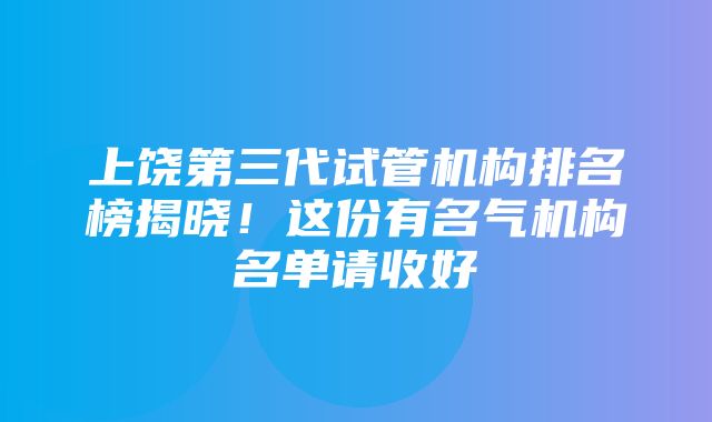 上饶第三代试管机构排名榜揭晓！这份有名气机构名单请收好