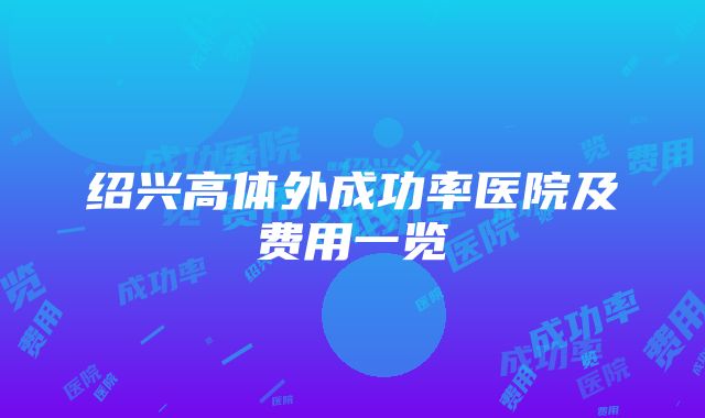 绍兴高体外成功率医院及费用一览