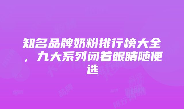 知名品牌奶粉排行榜大全，九大系列闭着眼睛随便选