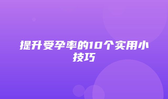 提升受孕率的10个实用小技巧