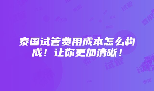 泰国试管费用成本怎么构成！让你更加清晰！