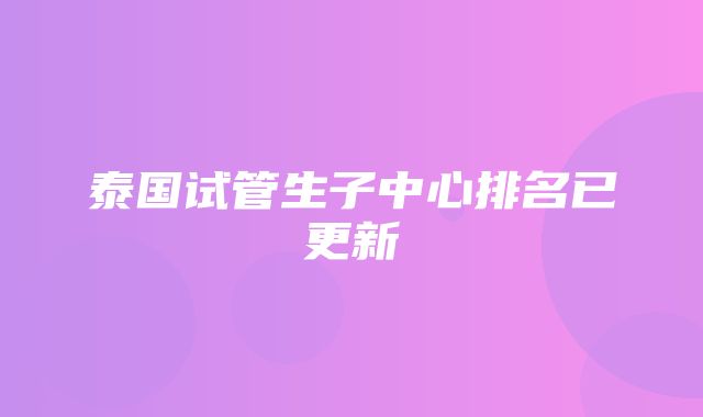 泰国试管生子中心排名已更新