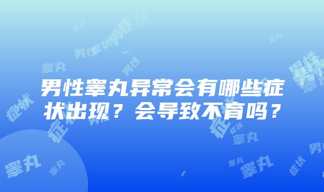 男性睾丸异常会有哪些症状出现？会导致不育吗？