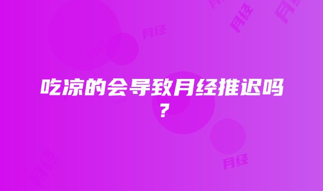 吃凉的会导致月经推迟吗？